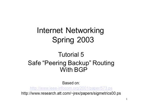 1 Tutorial 5 Safe “Peering Backup” Routing With BGP Based on: