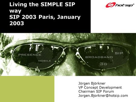 Living the SIMPLE SIP way SIP 2003 Paris, January 2003 Jörgen Björkner VP Concept Development Chairman SIP Forum