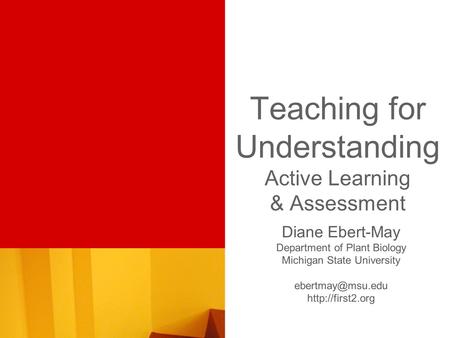 Teaching for Understanding Active Learning & Assessment Diane Ebert-May Department of Plant Biology Michigan State University