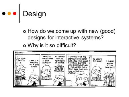 Design How do we come up with new (good) designs for interactive systems? Why is it so difficult?