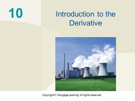 Copyright © Cengage Learning. All rights reserved. 10 Introduction to the Derivative.