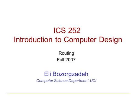 ICS 252 Introduction to Computer Design Routing Fall 2007 Eli Bozorgzadeh Computer Science Department-UCI.