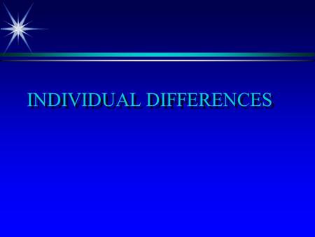 INDIVIDUAL DIFFERENCES PERSONALITY  Unique set of traits and characteristics that are relatively stable over time and determine a person’s preferences.
