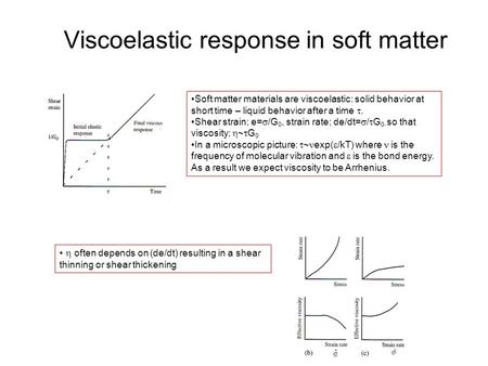 Viscoelastic response in soft matter Soft matter materials are viscoelastic: solid behavior at short time – liquid behavior after a time  Shear strain;