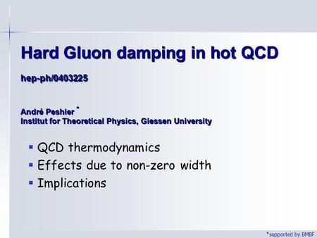 Hard Gluon damping in hot QCD hep-ph/0403225 André Peshier * Institut for Theoretical Physics, Giessen University  QCD thermodynamics  Effects due to.