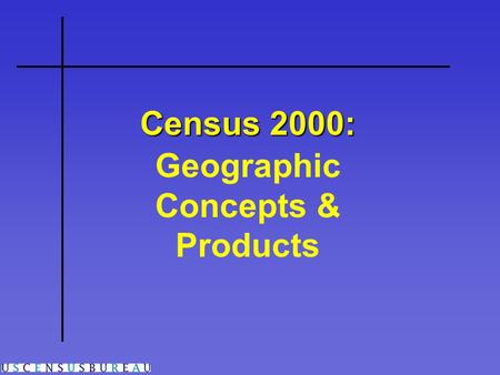 Census 2000: Geographic Concepts & Products. Geographic Hierarchy.