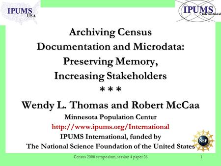Census 2000 symposium, session 4 paper 261 Archiving Census Documentation and Microdata: Preserving Memory, Increasing Stakeholders * * * Wendy L. Thomas.