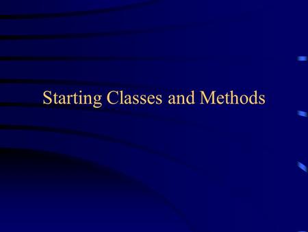 Starting Classes and Methods. Objects have behaviors In old style programming, you had: –data, which was completely passive –functions, which could manipulate.