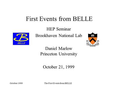 October 1999The First Events from BELLE First Events from BELLE HEP Seminar Brookhaven National Lab Daniel Marlow Princeton University October 21, 1999.