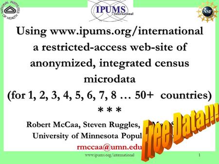 Www.ipums.org/international1 Using www.ipums.org/international a restricted-access web-site of anonymized, integrated census microdata (for 1, 2, 3, 4,