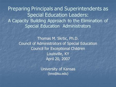 Preparing Principals and Superintendents as Special Education Leaders: A Capacity Building Approach to the Elimination of Special Education Administrators.
