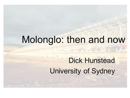 Molonglo: then and now Dick Hunstead University of Sydney.