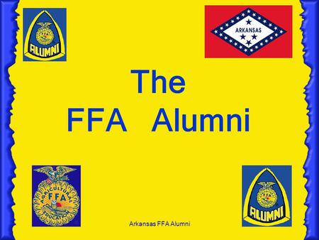 Arkansas FFA Alumni The FFA Alumni. Arkansas FFA Alumni Objectives 1.State the purposes of the FFA Alumni. 2. State the Mission of the FFA Alumni. 3.List.