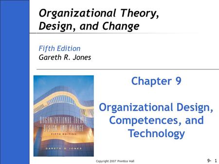 9- Copyright 2007 Prentice Hall 1 Organizational Theory, Design, and Change Fifth Edition Gareth R. Jones Chapter 9 Organizational Design, Competences,