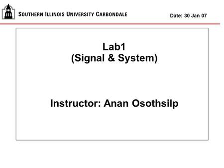 Lab1 (Signal & System) Instructor: Anan Osothsilp Date: 30 Jan 07.