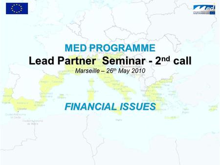 MED PROGRAMME Lead Partner Seminar - 2 nd call Marseille – 26 th May 2010 FINANCIAL ISSUES.