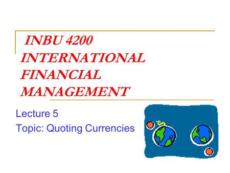 INBU 4200 INTERNATIONAL FINANCIAL MANAGEMENT Lecture 5 Topic: Quoting Currencies.