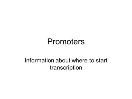 Promoters Information about where to start transcription.