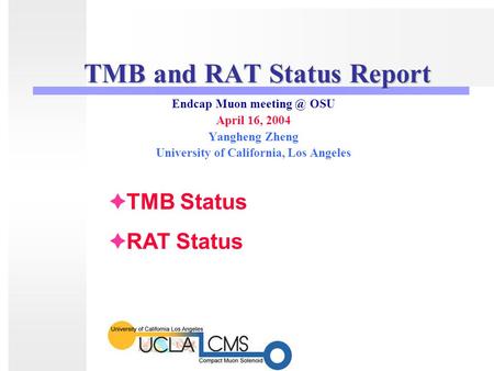 TMB and RAT Status Report Endcap Muon OSU April 16, 2004 Yangheng Zheng University of California, Los Angeles  TMB Status  RAT Status.