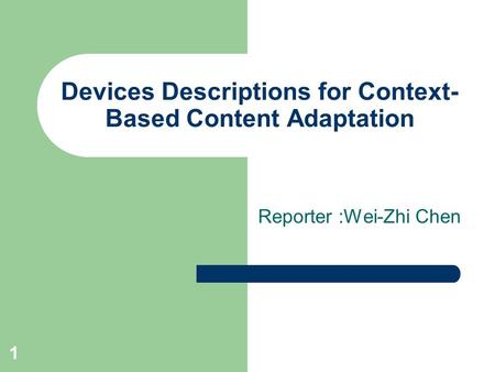 1 Devices Descriptions for Context- Based Content Adaptation Reporter :Wei-Zhi Chen.