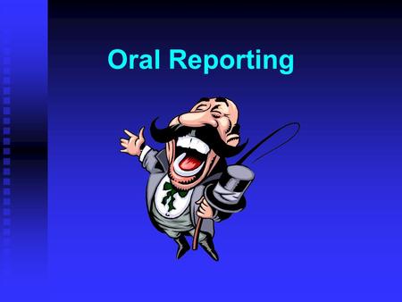 Oral Reporting Trend Towards Oral Reporting More control over the message More personable staff meetings More effective discussion of details Less formality.