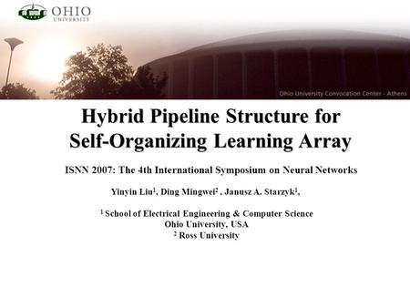 Hybrid Pipeline Structure for Self-Organizing Learning Array Yinyin Liu 1, Ding Mingwei 2, Janusz A. Starzyk 1, 1 School of Electrical Engineering & Computer.