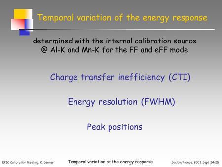 EPIC Calibration Meeting, K. Dennerl Saclay/France, 2003 Sept 24-25 Temporal variation of the energy response determined with the internal calibration.
