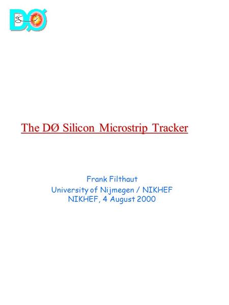 The DØ Silicon Microstrip Tracker Frank Filthaut University of Nijmegen / NIKHEF NIKHEF, 4 August 2000.