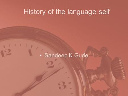 History of the language self Sandeep K Gude. History Designed by - David Ungar, Randall Smith Presented as SELF: The Power of Simplicity, OOPLSA '87,