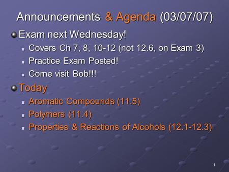 1 Announcements & Agenda (03/07/07) Exam next Wednesday! Covers Ch 7, 8, 10-12 (not 12.6, on Exam 3) Covers Ch 7, 8, 10-12 (not 12.6, on Exam 3) Practice.