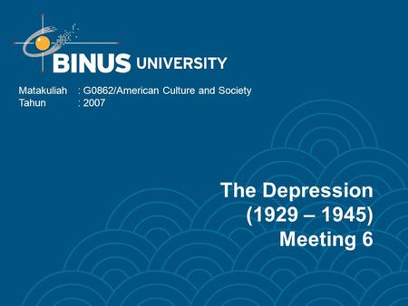The Depression (1929 – 1945) Meeting 6 Matakuliah: G0862/American Culture and Society Tahun: 2007.