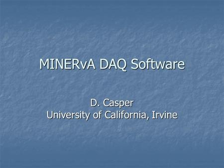 MINERvA DAQ Software D. Casper University of California, Irvine.