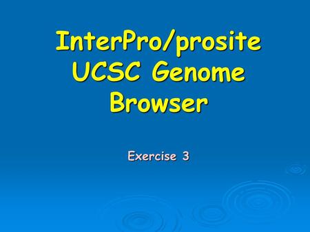 InterPro/prosite UCSC Genome Browser Exercise 3. Turning information into knowledge  The outcome of a sequencing project is masses of raw data  The.