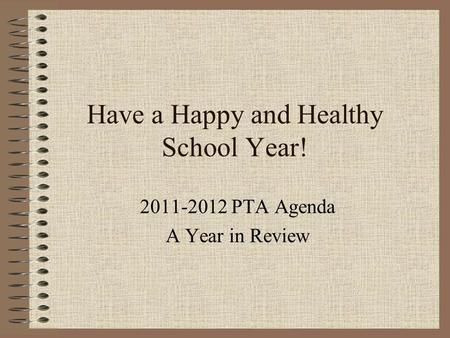 Have a Happy and Healthy School Year! 2011-2012 PTA Agenda A Year in Review.