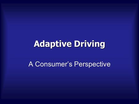 Adaptive Driving A Consumer’s Perspective. Hello, I’m... Jed Elmaleh, MPT, CAPS, MSCS Adaptive Driving Consumer Advisor, Adaptive Home Design Physical.