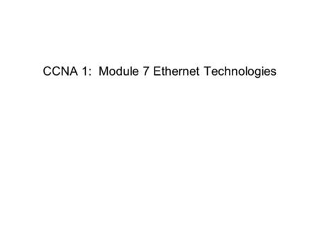 CCNA 1: Module 7 Ethernet Technologies. Overview The most successful LAN technology –Easy to install –Has evolved to meet changing needs Media Increased.