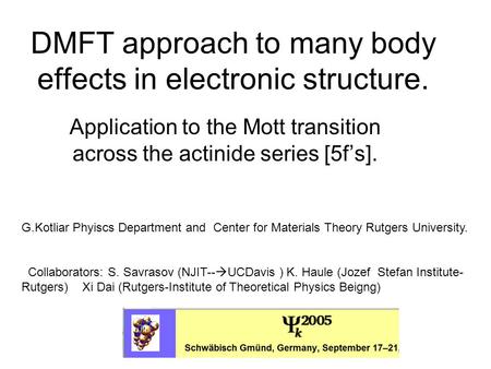 DMFT approach to many body effects in electronic structure. Application to the Mott transition across the actinide series [5f’s]. G.Kotliar Phyiscs Department.