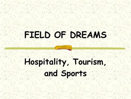 FIELD OF DREAMS Hospitality, Tourism, and Sports.