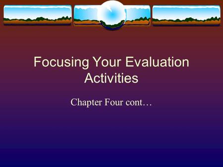Focusing Your Evaluation Activities Chapter Four cont…