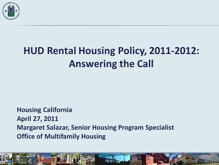 HUD Rental Housing Policy, 2011-2012: Answering the Call Housing California April 27, 2011 Margaret Salazar, Senior Housing Program Specialist Office of.