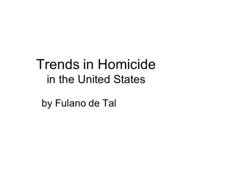 Trends in Homicide in the United States by Fulano de Tal.