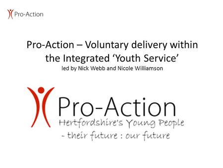 Pro-Action – Voluntary delivery within the Integrated ‘Youth Service’ led by Nick Webb and Nicole Williamson.