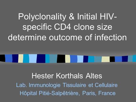 Polyclonality & Initial HIV- specific CD4 clone size determine outcome of infection Hester Korthals Altes Lab. Immunologie Tissulaire et Cellulaire Hôpital.
