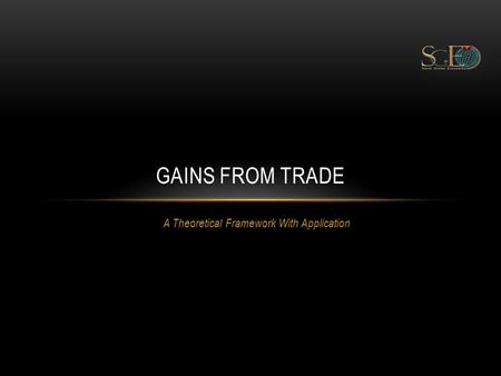 A Theoretical Framework With Application GAINS FROM TRADE.