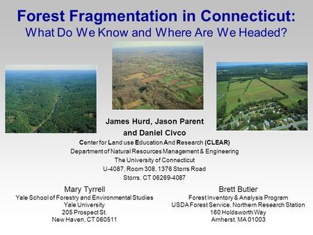 Forest Fragmentation in Connecticut: What Do We Know and Where Are We Headed? James Hurd, Jason Parent and Daniel Civco Center for Land use Education And.