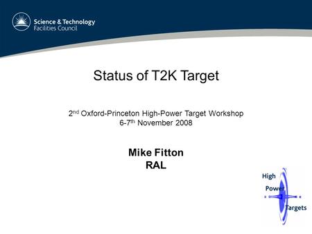 Status of T2K Target 2 nd Oxford-Princeton High-Power Target Workshop 6-7 th November 2008 Mike Fitton RAL.