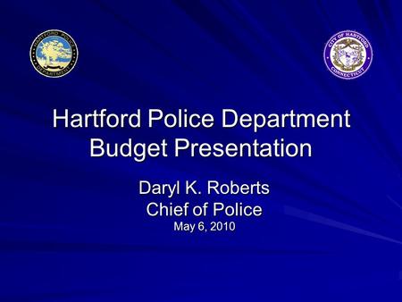 Hartford Police Department Budget Presentation Daryl K. Roberts Chief of Police May 6, 2010.