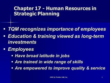 2000 by Prentice-Hall, Inc1 Chapter 17 - Human Resources in Strategic Planning  TQM recognizes importance of employees  Education & training viewed as.