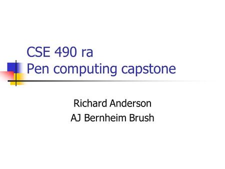 CSE 490 ra Pen computing capstone Richard Anderson AJ Bernheim Brush.