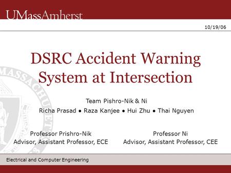 Electrical and Computer Engineering 10/19/06 DSRC Accident Warning System at Intersection Richa Prasad ● Raza Kanjee ● Hui Zhu ● Thai Nguyen Professor.